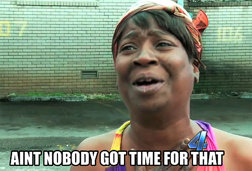 aint nobody got time fo dat