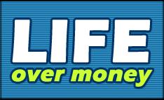 Life over money.